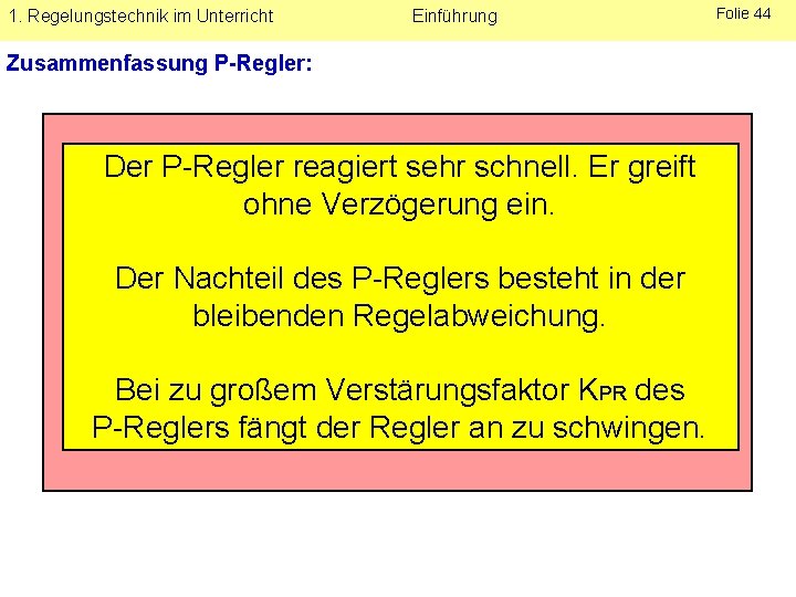 1. Regelungstechnik im Unterricht Einführung Zusammenfassung P-Regler: Der P-Regler reagiert sehr schnell. Er greift