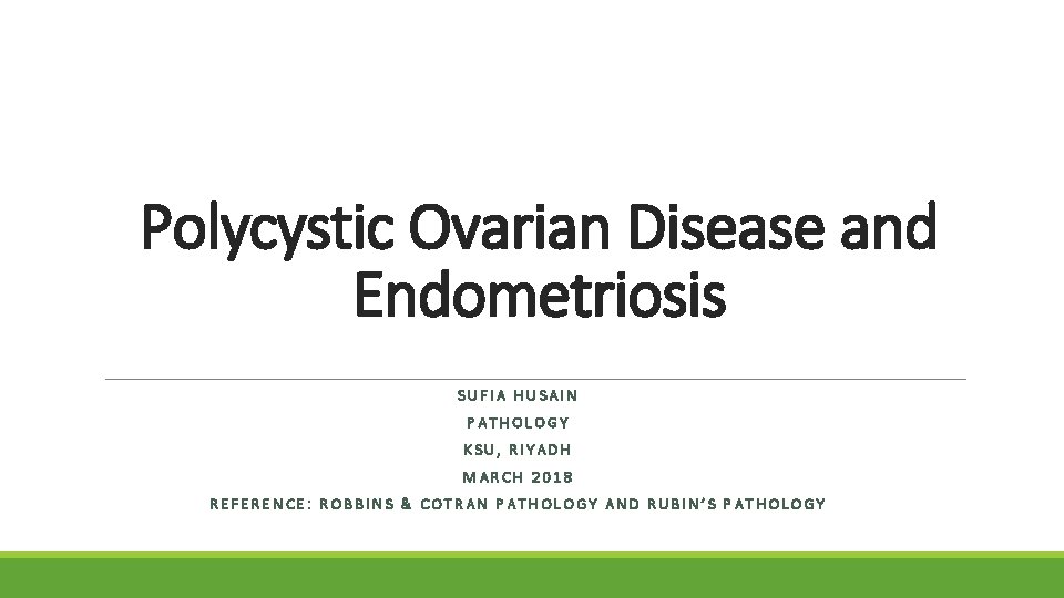 Polycystic Ovarian Disease and Endometriosis SUFIA HUSAIN PATHOLOGY KSU, RIYADH MARCH 2018 REFERENCE: ROBBINS