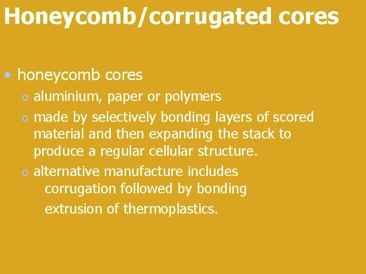 Honeycomb/corrugated cores • honeycomb cores aluminium, paper or polymers o made by selectively bonding