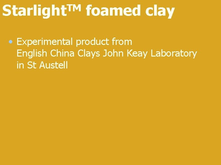 Starlight. TM foamed clay • Experimental product from English China Clays John Keay Laboratory