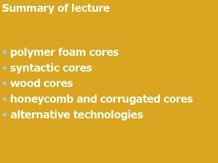 Summary of lecture • polymer foam cores • syntactic cores • wood cores •