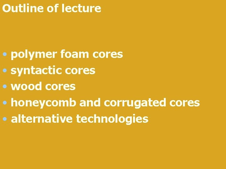 Outline of lecture • polymer foam cores • syntactic cores • wood cores • Outline of lecture • polymer foam cores • syntactic cores • wood cores •