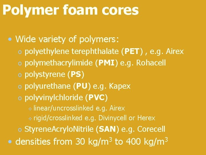 Polymer foam cores • Wide variety of polymers: o o o polyethylene terephthalate (PET)