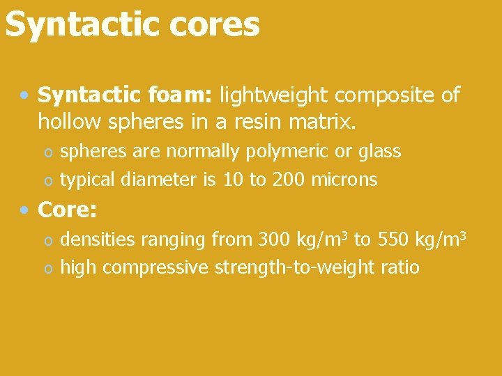 Syntactic cores • Syntactic foam: lightweight composite of hollow spheres in a resin matrix. Syntactic cores • Syntactic foam: lightweight composite of hollow spheres in a resin matrix.