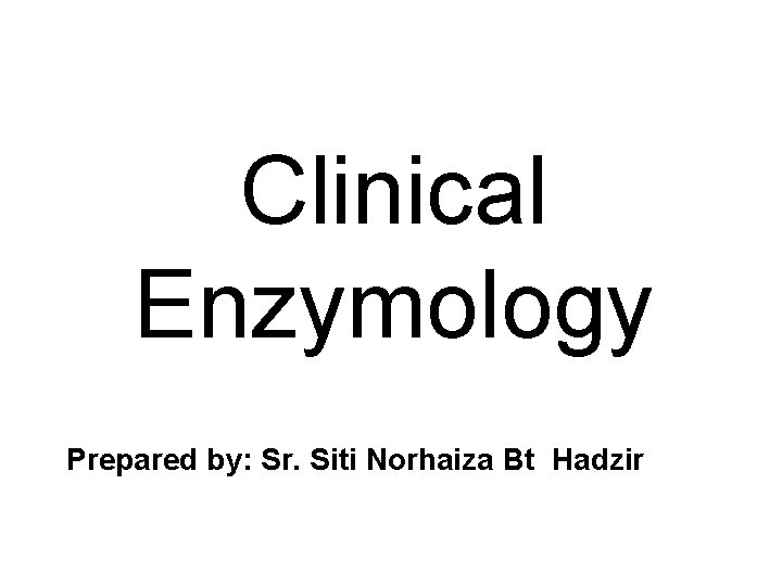 Clinical Enzymology Prepared by: Sr. Siti Norhaiza Bt Hadzir 