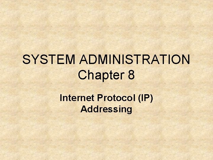 SYSTEM ADMINISTRATION Chapter 8 Internet Protocol (IP) Addressing 