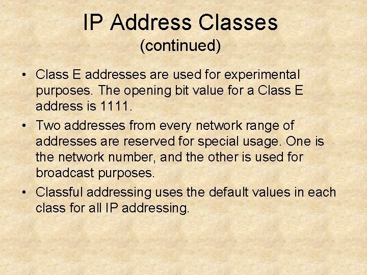 IP Address Classes (continued) • Class E addresses are used for experimental purposes. The