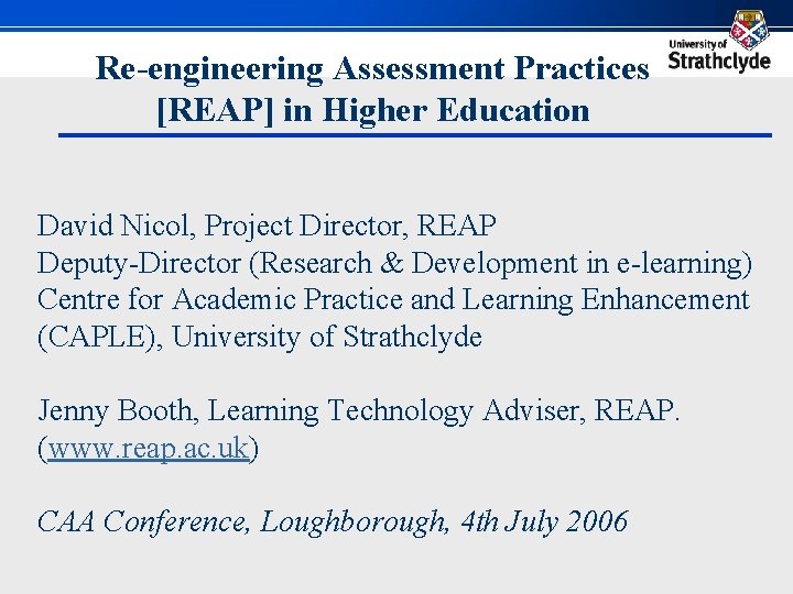 Re-engineering Assessment Practices [REAP] in Higher Education David Nicol, Project Director, REAP Deputy-Director (Research