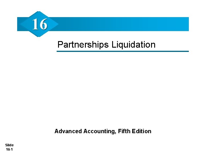 16 Partnerships Liquidation Advanced Accounting, Fifth Edition Slide 16 -1 