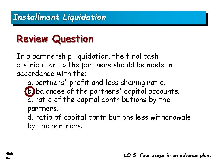 Installment Liquidation Review Question In a partnership liquidation, the final cash distribution to the