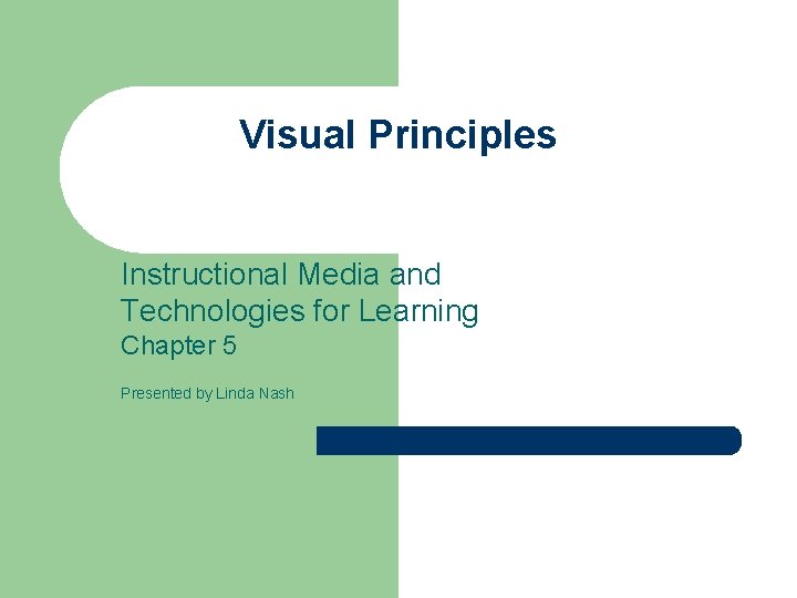 Visual Principles Instructional Media and Technologies for Learning Chapter 5 Presented by Linda Nash