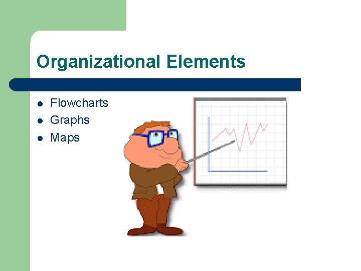 Organizational Elements l l l Flowcharts Graphs Maps 