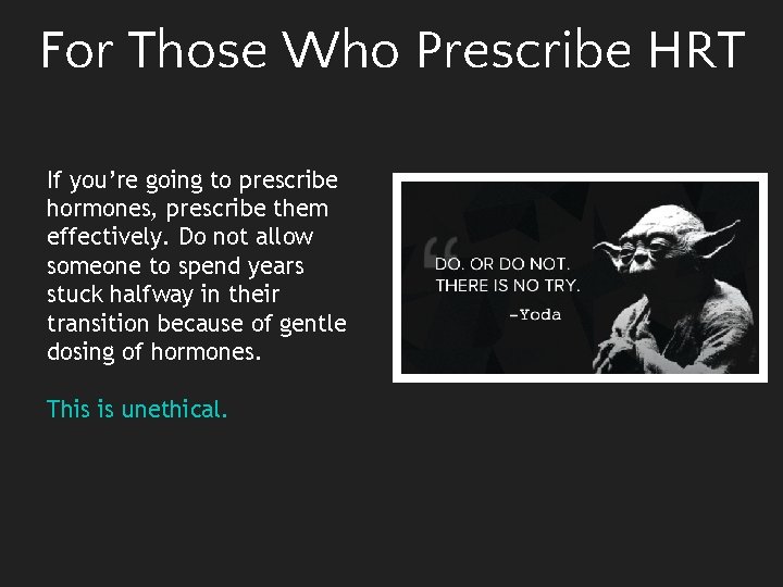 For Those Who Prescribe HRT If you’re going to prescribe hormones, prescribe them effectively.