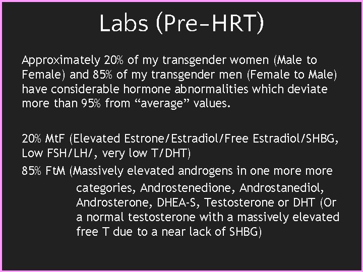 Labs (Pre-HRT) Approximately 20% of my transgender women (Male to Female) and 85% of