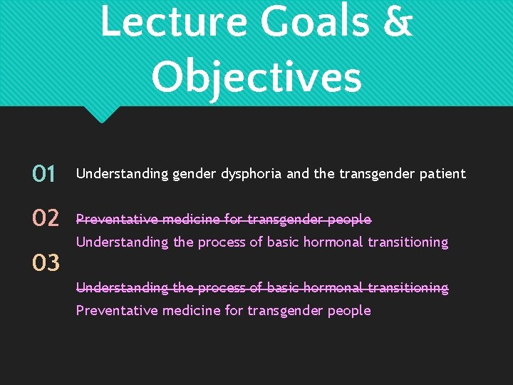Lecture Goals & Objectives 01 Understanding gender dysphoria and the transgender patient 02 Preventative