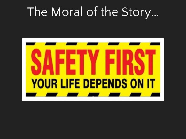 The Moral of the Story… 