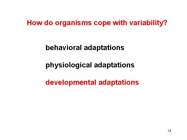 How do organisms cope with variability? behavioral adaptations physiological adaptations developmental adaptations 14 