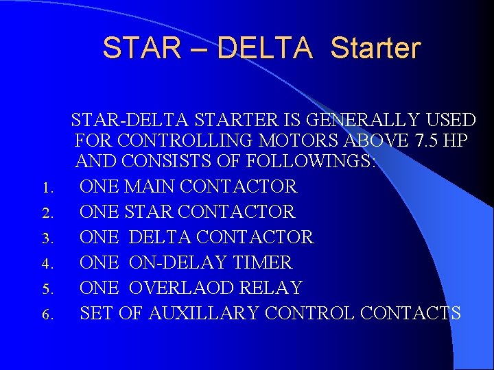 STAR – DELTA Starter STAR-DELTA STARTER IS GENERALLY USED FOR CONTROLLING MOTORS ABOVE 7.