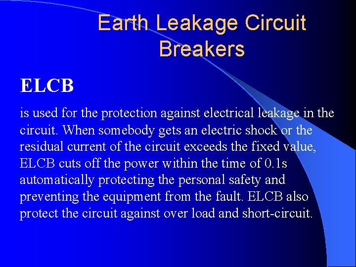 Earth Leakage Circuit Breakers ELCB is used for the protection against electrical leakage in