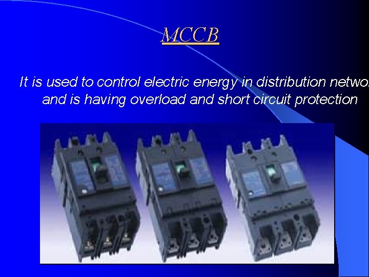 MCCB It is used to control electric energy in distribution networ and is having