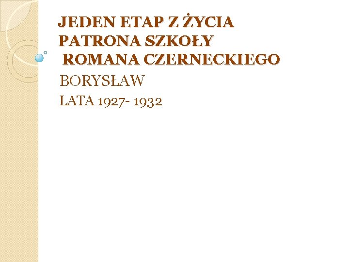 JEDEN ETAP Z ŻYCIA PATRONA SZKOŁY ROMANA CZERNECKIEGO BORYSŁAW LATA 1927 - 1932 