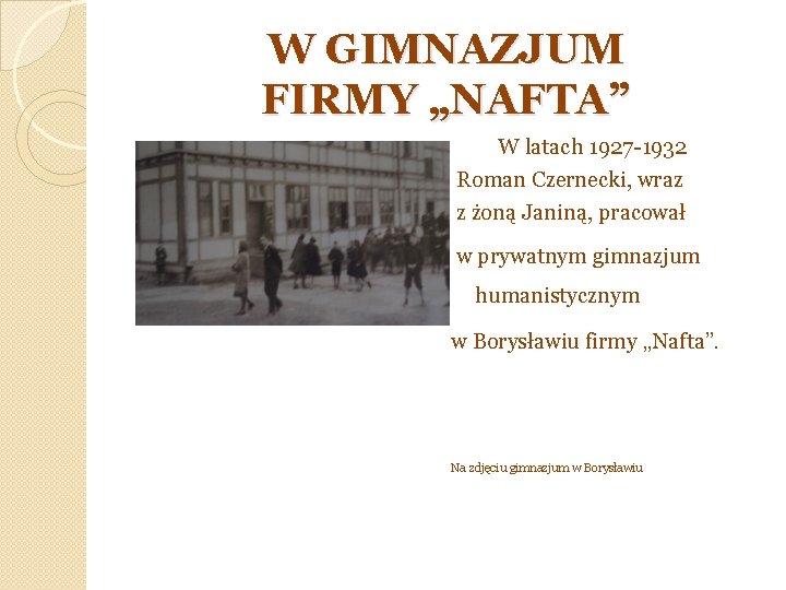 W GIMNAZJUM FIRMY „NAFTA” W latach 1927 -1932 Roman Czernecki, wraz z żoną Janiną,