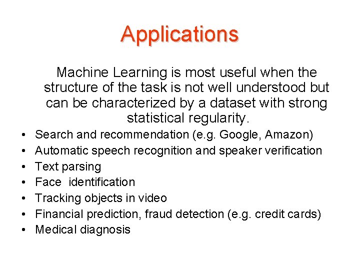 Applications Machine Learning is most useful when the structure of the task is not