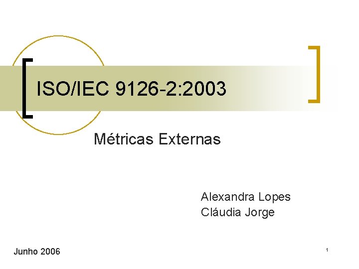 ISO/IEC 9126 -2: 2003 Métricas Externas Alexandra Lopes Cláudia Jorge Junho 2006 1 
