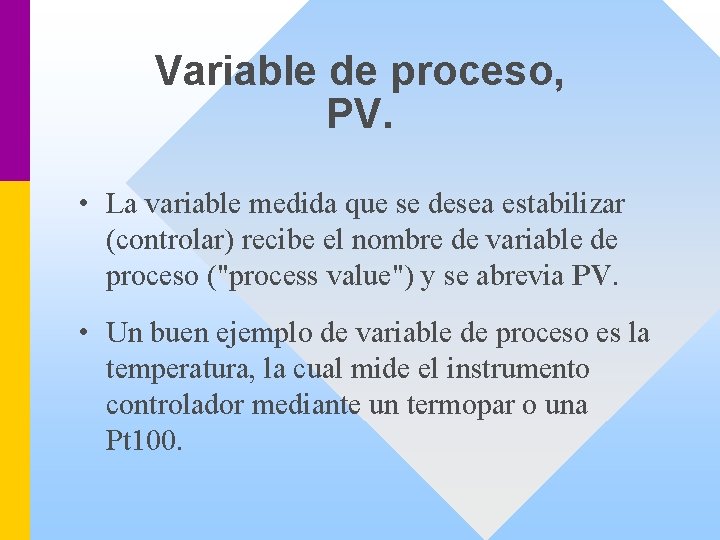 Variable de proceso, PV. • La variable medida que se desea estabilizar (controlar) recibe
