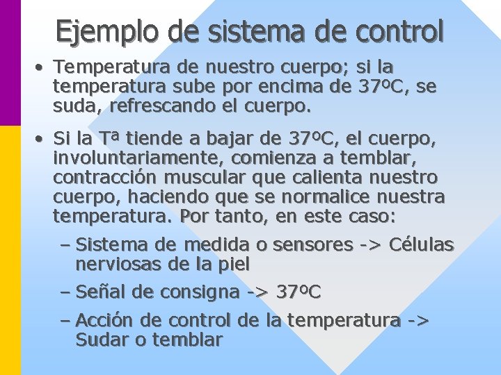 Ejemplo de sistema de control • Temperatura de nuestro cuerpo; si la temperatura sube