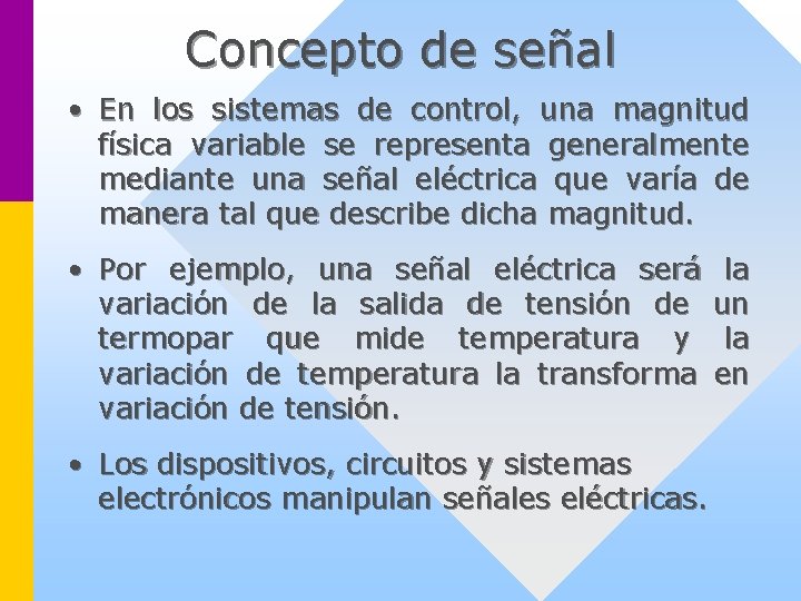 Concepto de señal • En los sistemas de control, una magnitud física variable se