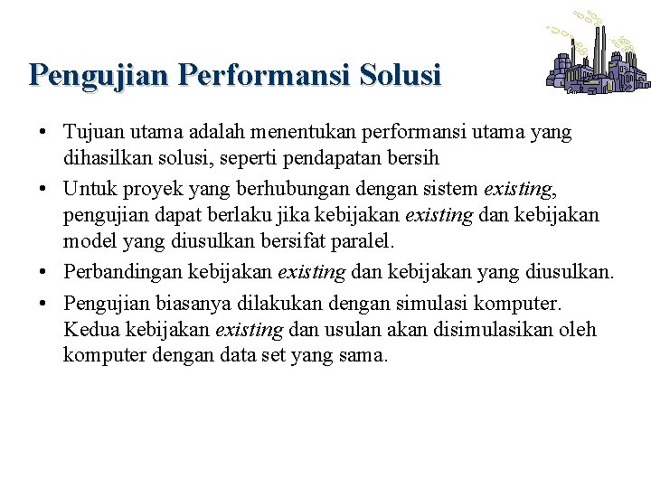 Pengujian Performansi Solusi • Tujuan utama adalah menentukan performansi utama yang dihasilkan solusi, seperti