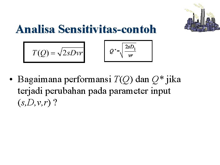 Analisa Sensitivitas-contoh • Bagaimana performansi T(Q) dan Q* jika terjadi perubahan pada parameter input