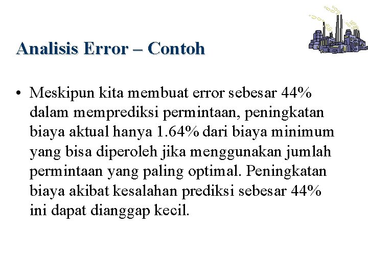 Analisis Error – Contoh • Meskipun kita membuat error sebesar 44% dalam memprediksi permintaan,