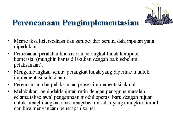 Perencanaan Pengimplementasian • Memeriksa ketersediaan dan sumber dari semua data inputan yang diperlukan. •