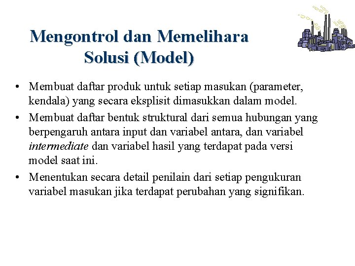 Mengontrol dan Memelihara Solusi (Model) • Membuat daftar produk untuk setiap masukan (parameter, kendala)