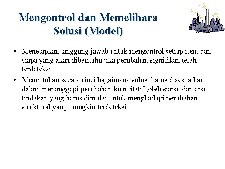 Mengontrol dan Memelihara Solusi (Model) • Menetapkan tanggung jawab untuk mengontrol setiap item dan