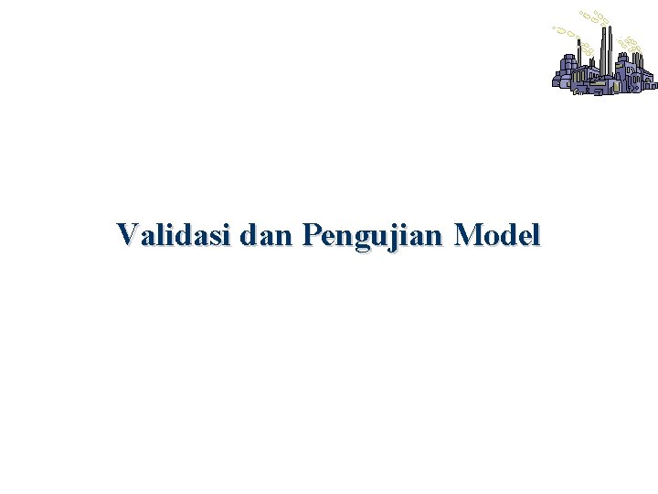 Validasi dan Pengujian Model 