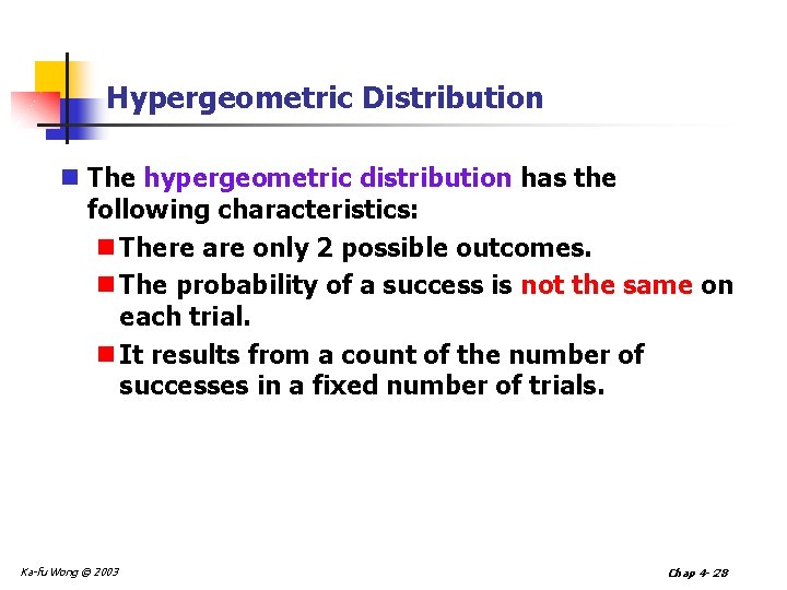Hypergeometric Distribution n The hypergeometric distribution has the following characteristics: n There are only Hypergeometric Distribution n The hypergeometric distribution has the following characteristics: n There are only