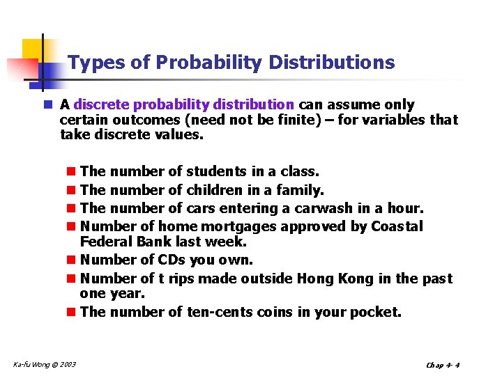 Types of Probability Distributions n A discrete probability distribution can assume only certain outcomes Types of Probability Distributions n A discrete probability distribution can assume only certain outcomes