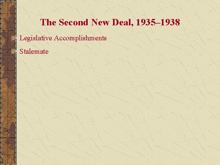 The Second New Deal, 1935– 1938 Legislative Accomplishments Stalemate 