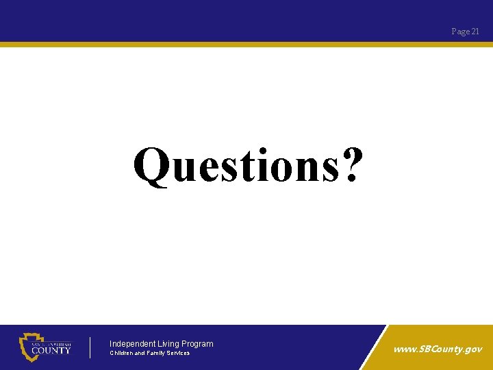 Page 21 Questions? Independent Living Program Children and Family Services www. SBCounty. gov 