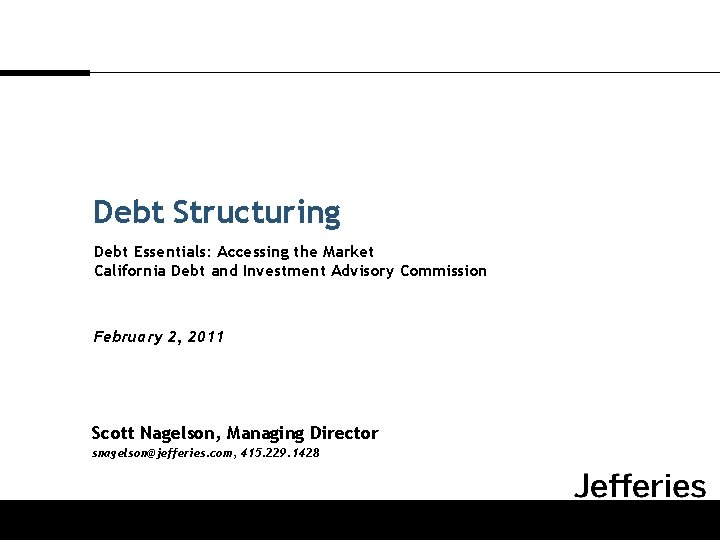 Debt Structuring Debt Essentials: Accessing the Market California Debt and Investment Advisory Commission February