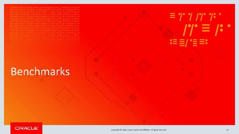 Benchmarks Copyright © 2018, Oracle and/or its affiliates. All rights reserved. 31 