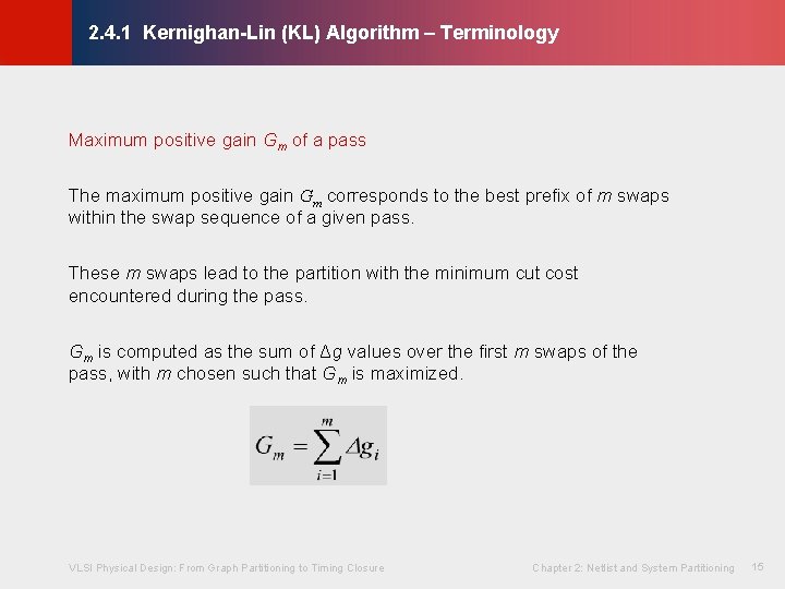 © KLMH 2. 4. 1 Kernighan-Lin (KL) Algorithm – Terminology Maximum positive gain Gm