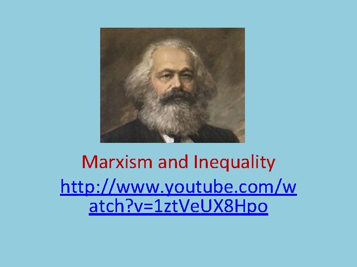 Marxism and Inequality http: //www. youtube. com/w atch? v=1 zt. Ve. UX 8 Hpo