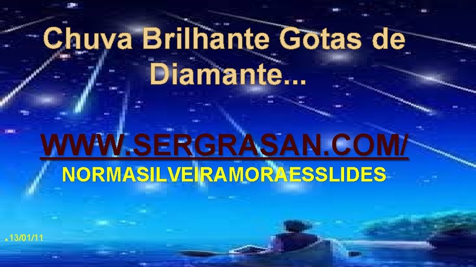 Chuva Brilhante Gotas de Diamante. . . WWW. SERGRASAN. COM/ NORMASILVEIRAMORAESSLIDES. 13/01/11 