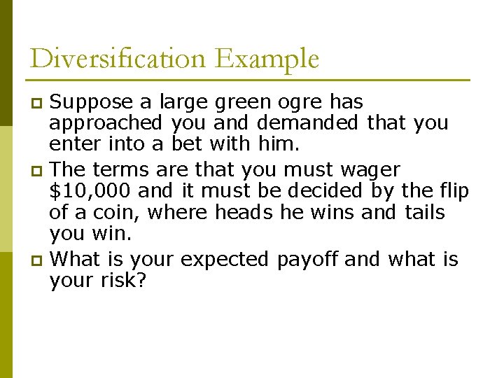 Diversification Example Suppose a large green ogre has approached you and demanded that you