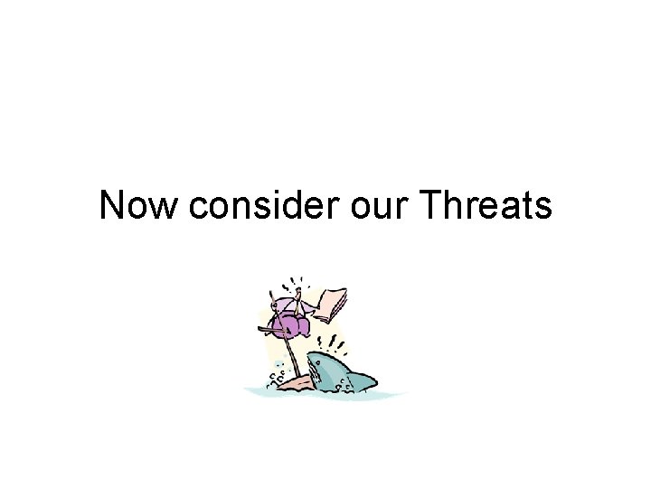 Now consider our Threats 