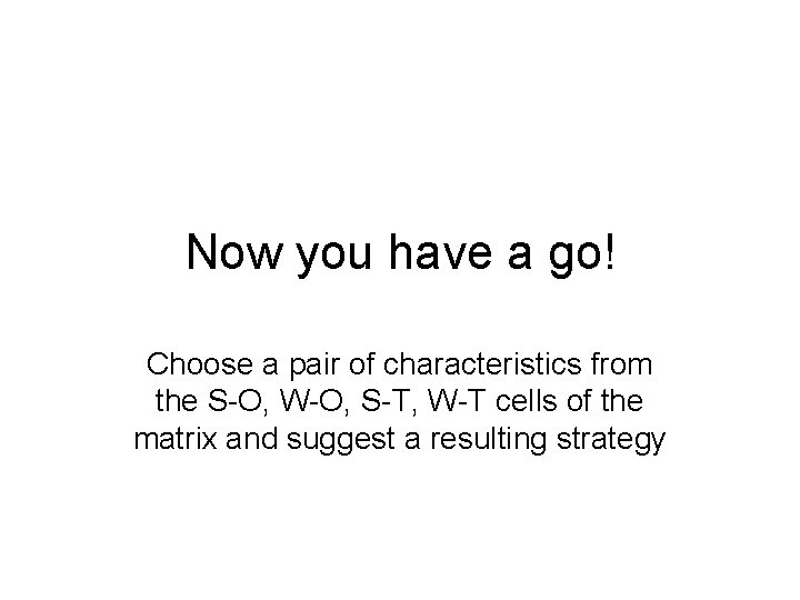 Now you have a go! Choose a pair of characteristics from the S-O, W-O,